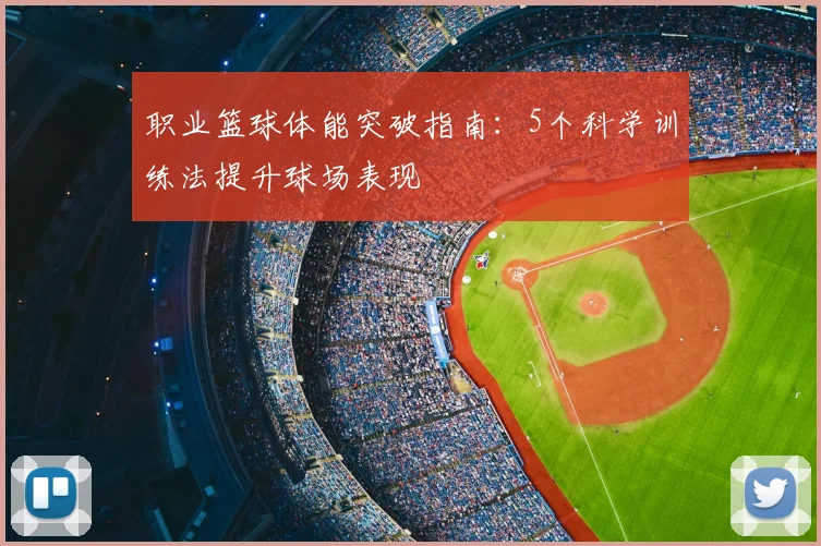 职业篮球体能突破指南：5个科学训练法提升球场表现