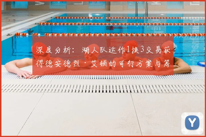 深度分析：湖人队运作1换3交易获得德安德烈·艾顿的可行方案与筹码探讨